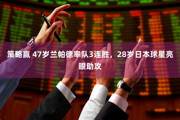 策略赢 47岁兰帕德率队3连胜，28岁日本球星亮眼助攻